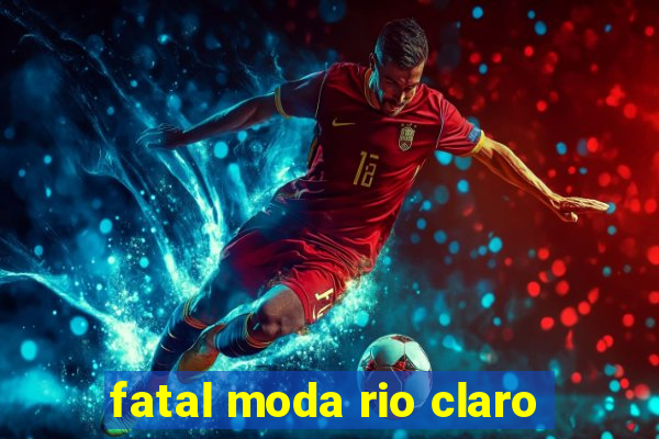 fatal moda rio claro